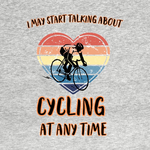 I MAY START TALKING ABOUT CYCLING AT ANY TIME -Funny Cycling Quote by Grun illustration 